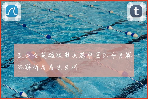 亚运会英雄联盟决赛中国队冲金赛况解析与看点分析