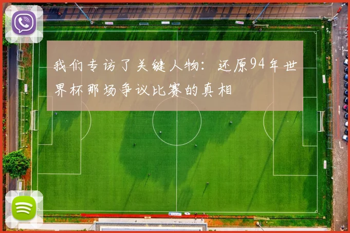我们专访了关键人物：还原94年世界杯那场争议比赛的真相